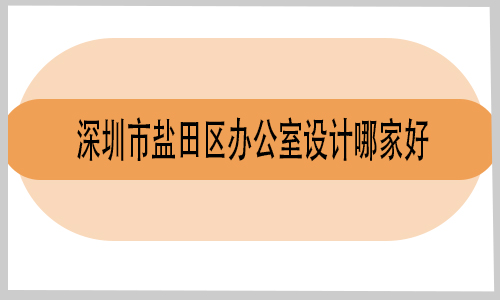 深圳市鹽田區(qū)辦公室設(shè)計(jì)哪家好